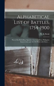 portada Alphabetical List of Battles, 1754-1900: War of the Rebellion, Spanish-American War, Philippine Insurrection and All Old Wars With Dates ...
