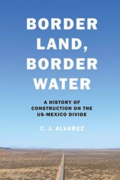portada Border Land, Border Water: A History of Construction on the Us-Mexico Divide (in English)