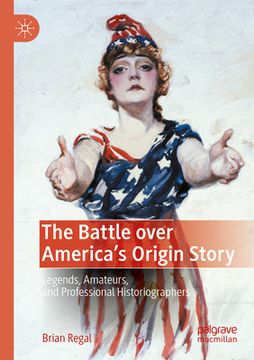 portada The Battle Over America's Origin Story: Legends, Amateurs, and Professional Historiographers (en Inglés)