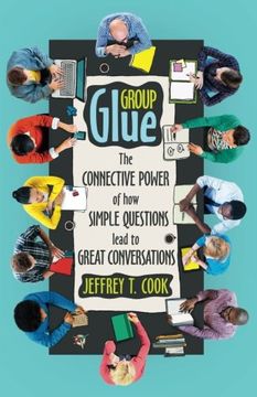 portada Group Glue: The Connective Power of How Simple Questions Lead to Great Conversations