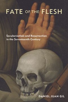 portada Fate of the Flesh: Secularization and Resurrection in the Seventeenth Century