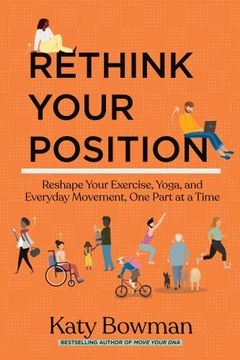 portada Rethink Your Position: Reshape Your Exercise, Yoga, and Everyday Movement, one Part at a Time 