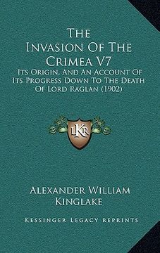 portada the invasion of the crimea v7: its origin, and an account of its progress down to the death of lord raglan (1902) (en Inglés)