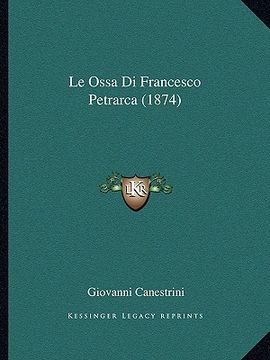 portada Le Ossa Di Francesco Petrarca (1874) (en Italiano)