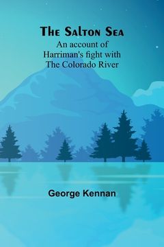 portada The Salton Sea: An account of Harriman's fight with the Colorado River (en Inglés)