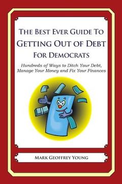 portada The Best Ever Guide to Getting Out of Debt for Democrats: Hundreds of Ways to Ditch Your Debt, Manage Your Money and Fix Your Finances (in English)