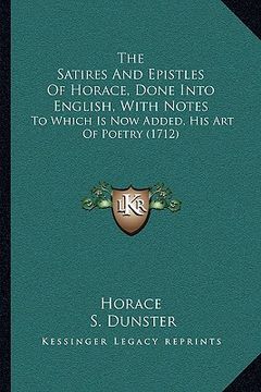 portada the satires and epistles of horace, done into english, with notes: to which is now added, his art of poetry (1712) (in English)
