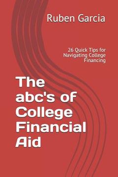 portada The Abc's of College Financial Aid: 26 Quick Tips for Navigating College Financing (en Inglés)
