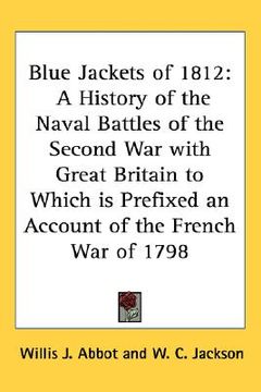 portada blue jackets of 1812: a history of the naval battles of the second war with great britain to which is prefixed an account of the french war (in English)