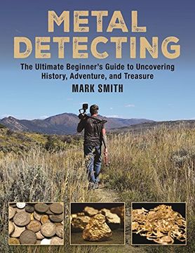 portada Metal Detecting: The Ultimate Beginner’s Guide to Uncovering History, Adventure, and Treasure