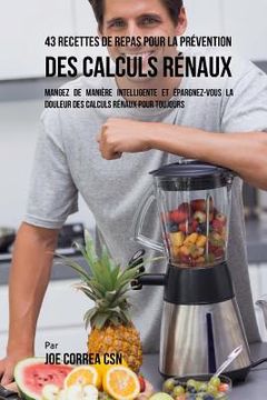 portada 43 Recettes de Repas pour la Prévention des calculs rénaux: Mangez de manière intelligente et épargnez-vous la douleur des calculs rénaux pour toujour (en Francés)