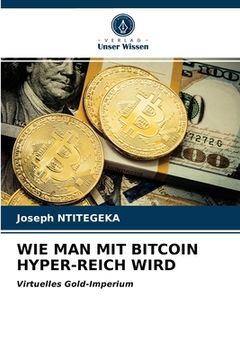 portada Wie Man Mit Bitcoin Hyper-Reich Wird (in German)