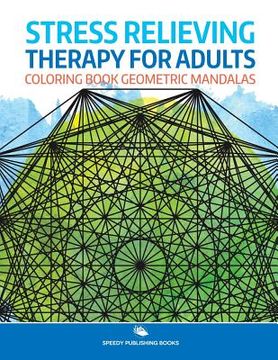 portada Stress Relieving Therapy for Adults: Coloring Book Geometric Mandalas (en Inglés)
