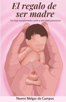 portada El regalo de ser madre: Un viaje transformador junto a una bebé prematura