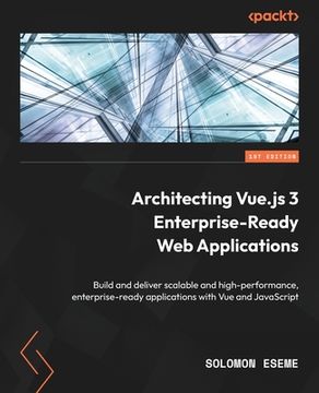 portada Architecting Vue.js 3 Enterprise-Ready Web Applications: Build and deliver scalable and high-performance, enterprise-ready applications with Vue and J (en Inglés)