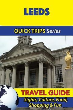 portada Leeds Travel Guide (Quick Trips Series): Sights, Culture, Food, Shopping & Fun