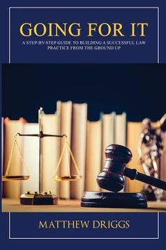 portada Going For It: A Step-by-Step Guide to Building a Successful Law Practice From the Ground Up