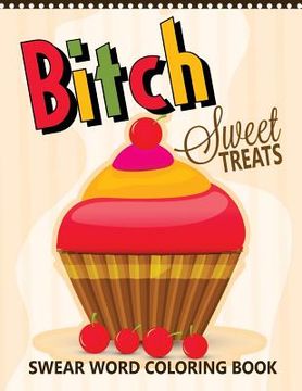 B*tch Sweet Treats Swear Word Coloring Books: For fans of adult coloring books, mandala coloring books, and grown ups who like swearing, curse words, (en Inglés)