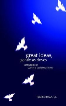 portada great ideas, gentle as doves: reflections on catholic social teachings (en Inglés)