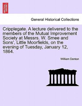 portada cripplegate. a lecture delivered to the members of the mutual improvement society at messrs. w. smee and sons', little moorfields, on the evening of t (en Inglés)
