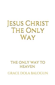 portada Jesus Christ The Only Way: The Only Way To Heaven (en Inglés)
