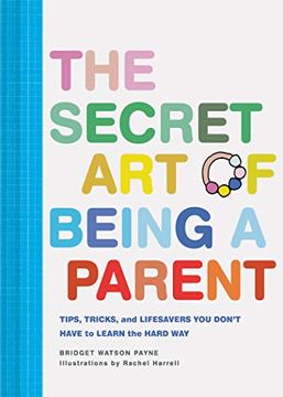 portada The Secret art of Being a Parent: Tips, Tricks, and Lifesavers you Don't Have to Learn the Hard way 