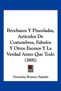 portada Brochazos y Pinceladas, Articulos de Costumbres, Fabulos y Otros Excesos y la Verdad Antes que Todo (1891)