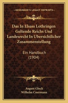 portada Das In Elsass Lothringen Geltende Reichs Und Landesrecht In Ubersichtlicher Zusammenstellung: Ein Handbuch (1904) (en Alemán)