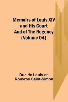 portada Memoirs of Louis XIV and His Court and of the Regency (Volume 04)