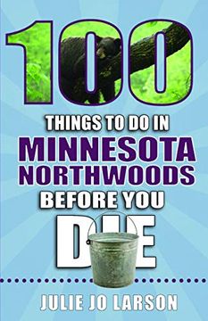portada 100 Things to do in the Minnesota Northwoods Before you die (100 Things to do Before you Die) (en Inglés)