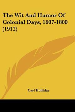 portada the wit and humor of colonial days, 1607-1800 (1912) (en Inglés)