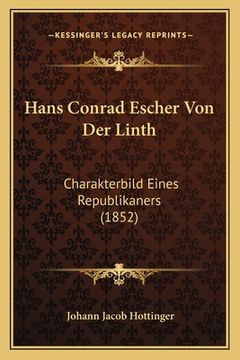 portada Hans Conrad Escher Von Der Linth: Charakterbild Eines Republikaners (1852) (en Alemán)