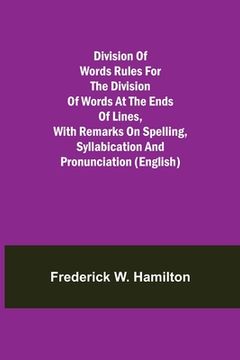 portada Division of Words Rules for the Division of Words at the Ends of Lines, with Remarks on Spelling, Syllabication and Pronunciation (English) (in English)