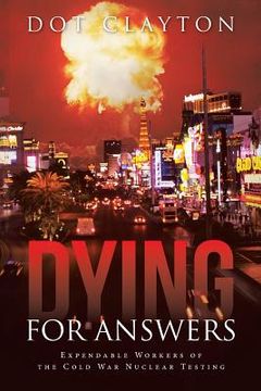 portada Dying for Answers: Expendable Workers of the Cold War Nuclear Testing (in English)