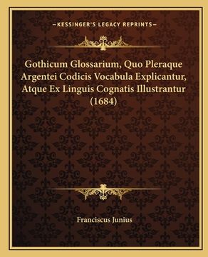 portada Gothicum Glossarium, Quo Pleraque Argentei Codicis Vocabula Explicantur, Atque Ex Linguis Cognatis Illustrantur (1684) (en Latin)
