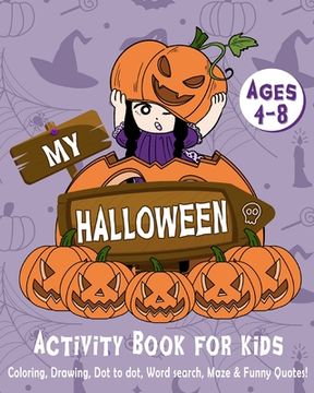 portada My Halloween Activity Book for Kids 4-8: Halloween Coloring, Drawing, Dot to Dot, Word Search, Maze & Funny Quotes! (in English)