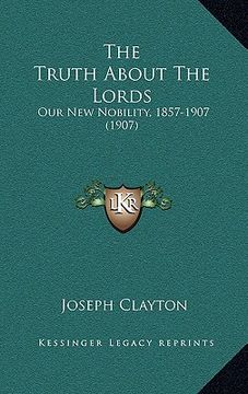 portada the truth about the lords: our new nobility, 1857-1907 (1907) (en Inglés)