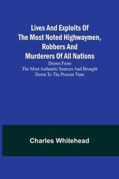 portada Lives and exploits of the most noted highwaymen, robbers and murderers of all nations: Drawn from the most authentic sources and brought down to the p (in English)