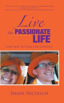 portada Live the Passionate Life: (and quit settling for survival)! (in English)