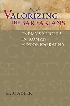 portada Valorizing the Barbarians: Enemy Speeches in Roman Historiography (Ashley and Peter Larkin Series in Greek and Roman Culture) 