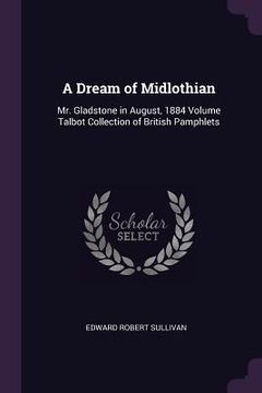 portada A Dream of Midlothian: Mr. Gladstone in August, 1884 Volume Talbot Collection of British Pamphlets (in English)