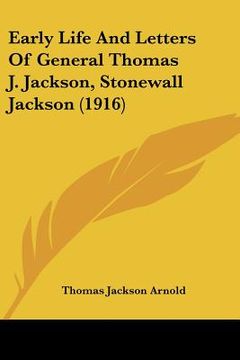 portada early life and letters of general thomas j. jackson, stonewall jackson (1916) (en Inglés)