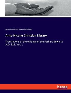 portada Ante-Nicene Christian Library: Translations of the writings of the Fathers down to A.D. 325. Vol. 1 (en Inglés)