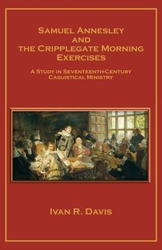 portada Samuel Annesley and the Cripplegate Morning Exercises: A Study in Seventeenth-Century Casuistical Ministry (en Inglés)