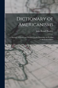 portada Dictionary of Americanisms: A Glossary of Words and Phrases Usually Regarded As Peculiar to the United States (en Inglés)