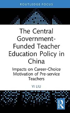 portada The Central Government-Funded Teacher Education Policy in China: Impacts on Career-Choice Motivation of Pre-Service Teachers (China Perspectives) (en Inglés)