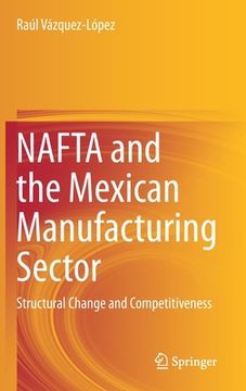 portada NAFTA and the Mexican Manufacturing Sector: Structural Change and Competitiveness (en Inglés)