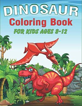 portada Dinosaur Coloring Book for Kids Ages 8-12: A Fantastic Dinosaur Coloring Activity Book, Adventure for Boys, Girls, Toddlers & Preschoolers, (Children Activity Books) Unique Gifts for Kids 