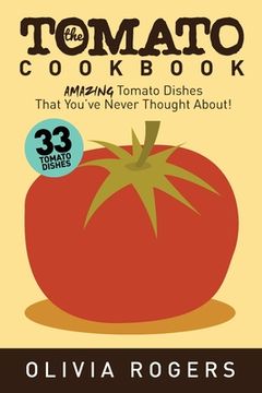 portada The Tomato Cookbook (2nd Edition): 33 Amazing Tomato Dishes That You've Never Thought About! (en Inglés)