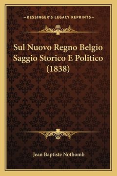portada Sul Nuovo Regno Belgio Saggio Storico E Politico (1838) (en Italiano)